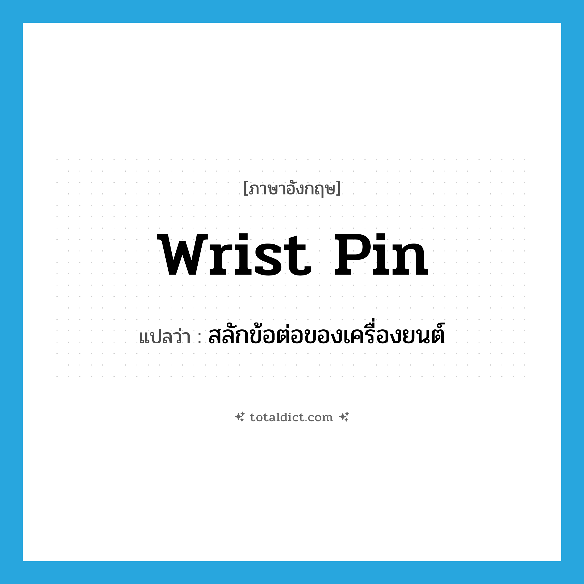 wrist pin แปลว่า?, คำศัพท์ภาษาอังกฤษ wrist pin แปลว่า สลักข้อต่อของเครื่องยนต์ ประเภท N หมวด N