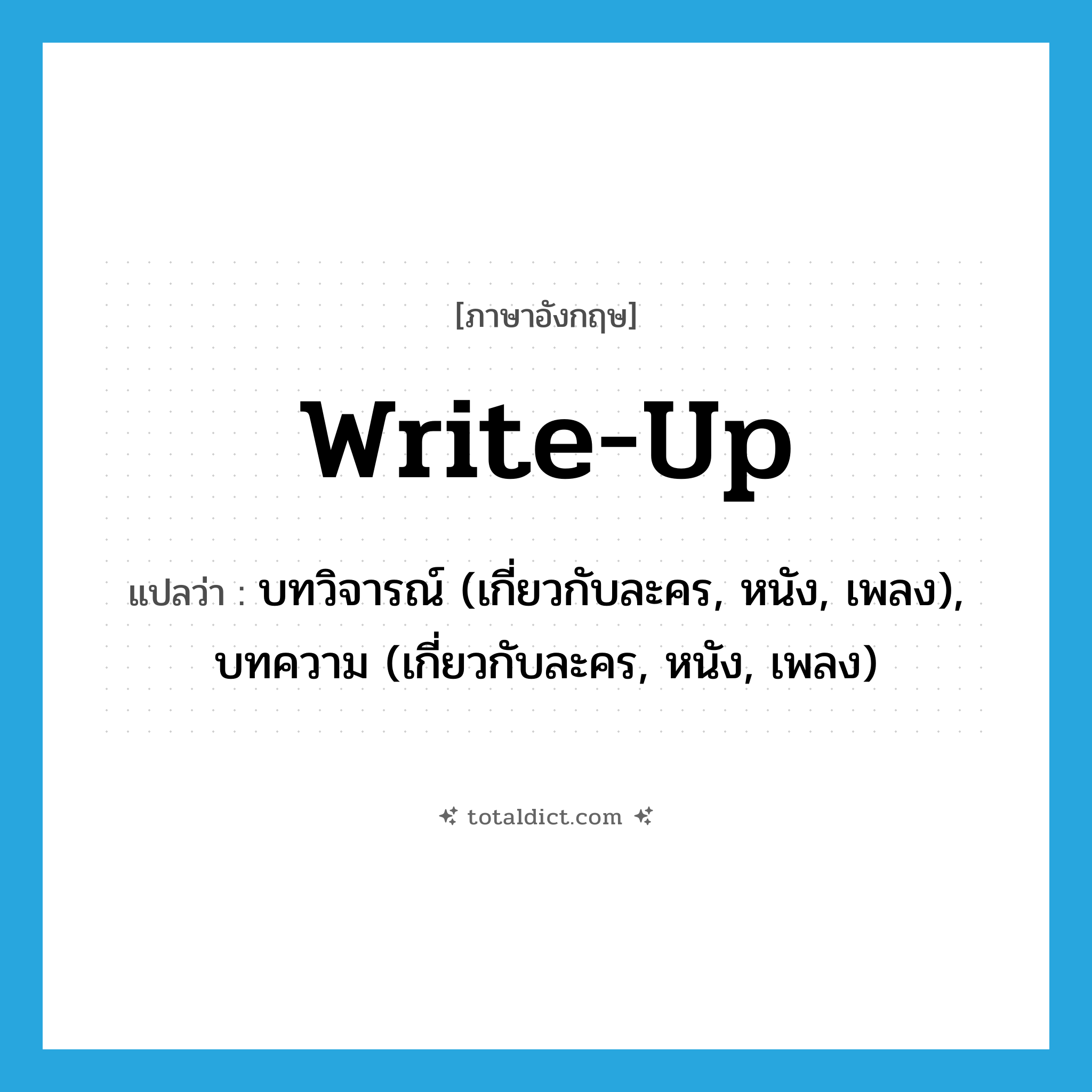 write up แปลว่า?, คำศัพท์ภาษาอังกฤษ write-up แปลว่า บทวิจารณ์ (เกี่ยวกับละคร, หนัง, เพลง), บทความ (เกี่ยวกับละคร, หนัง, เพลง) ประเภท N หมวด N