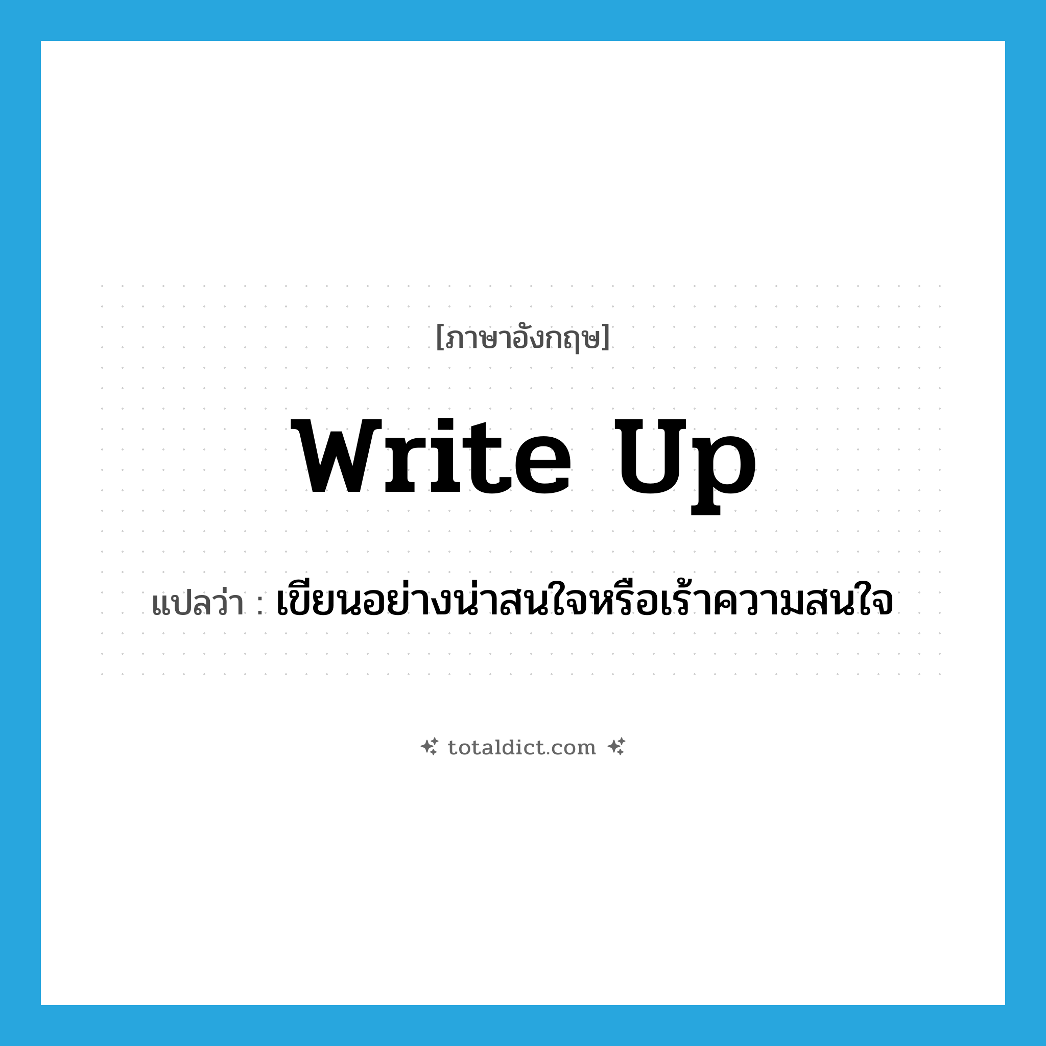 write up แปลว่า?, คำศัพท์ภาษาอังกฤษ write up แปลว่า เขียนอย่างน่าสนใจหรือเร้าความสนใจ ประเภท PHRV หมวด PHRV