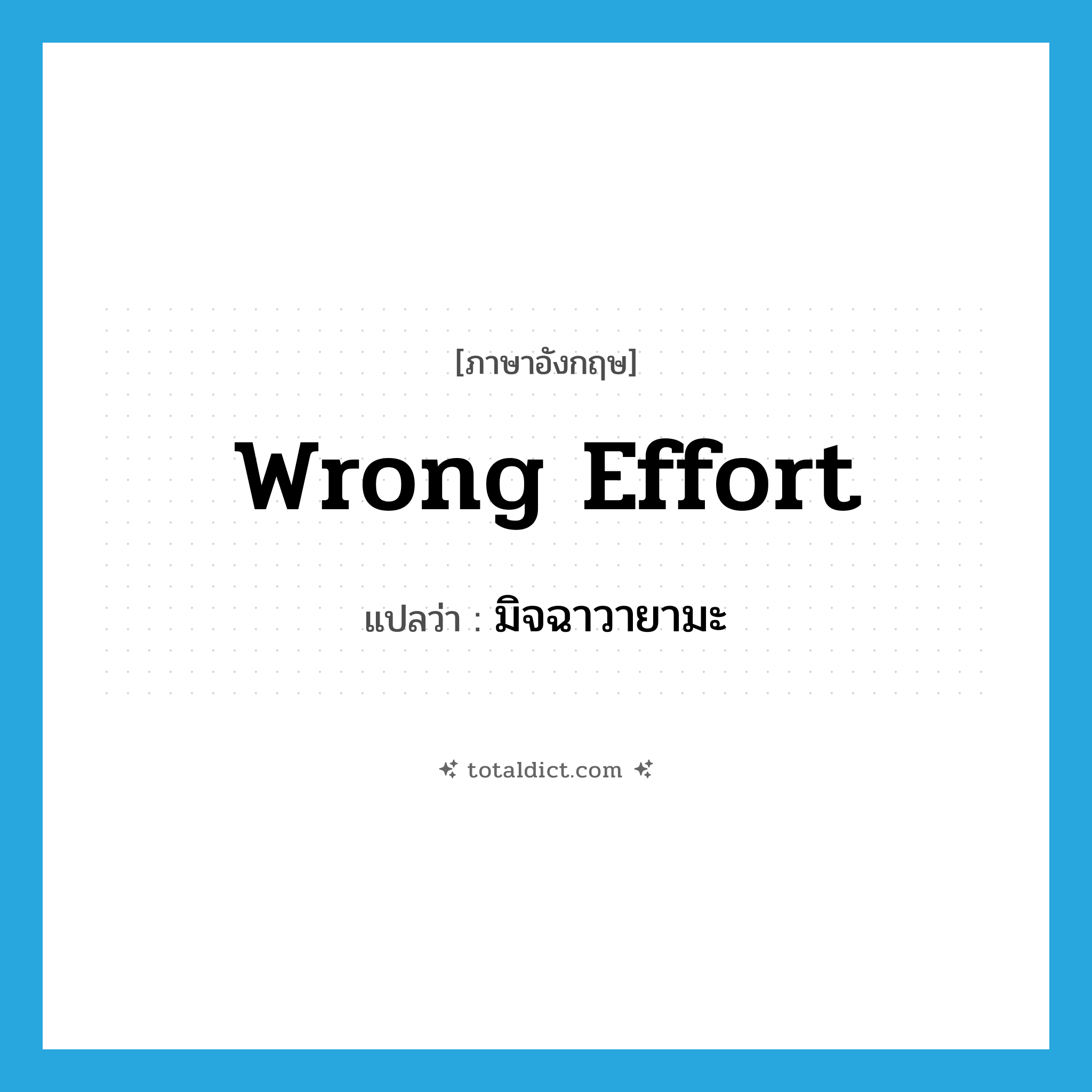 wrong effort แปลว่า?, คำศัพท์ภาษาอังกฤษ wrong effort แปลว่า มิจฉาวายามะ ประเภท N หมวด N