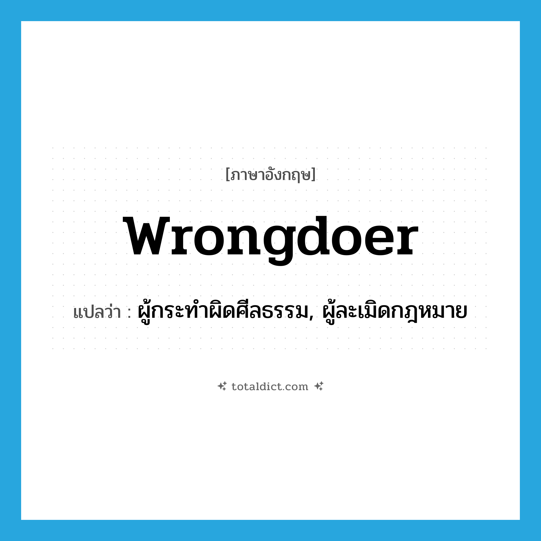 wrongdoer แปลว่า?, คำศัพท์ภาษาอังกฤษ wrongdoer แปลว่า ผู้กระทำผิดศีลธรรม, ผู้ละเมิดกฎหมาย ประเภท N หมวด N