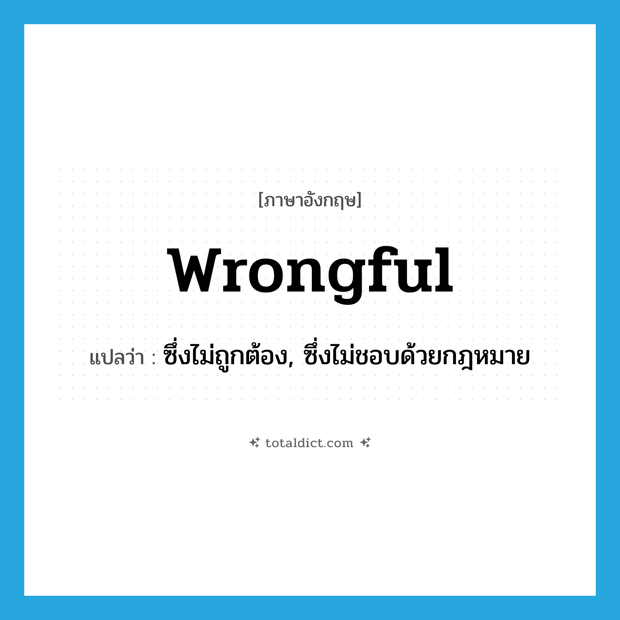 wrongful แปลว่า?, คำศัพท์ภาษาอังกฤษ wrongful แปลว่า ซึ่งไม่ถูกต้อง, ซึ่งไม่ชอบด้วยกฎหมาย ประเภท ADJ หมวด ADJ