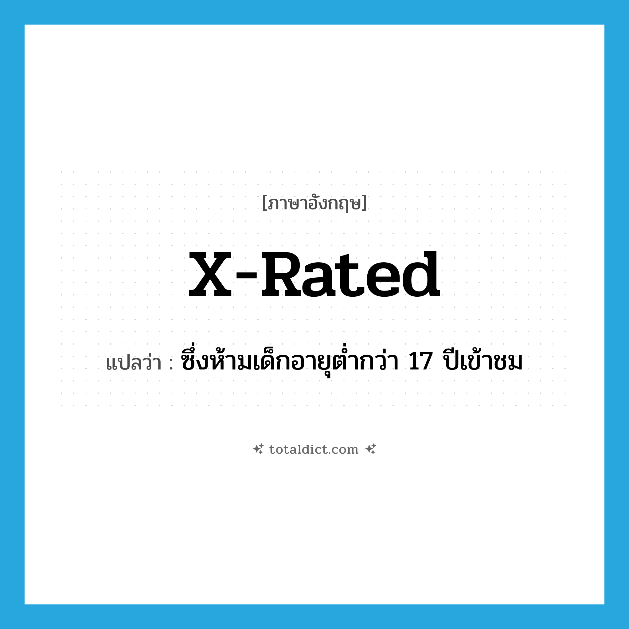 X-rated แปลว่า?, คำศัพท์ภาษาอังกฤษ X-rated แปลว่า ซึ่งห้ามเด็กอายุต่ำกว่า 17 ปีเข้าชม ประเภท ADJ หมวด ADJ