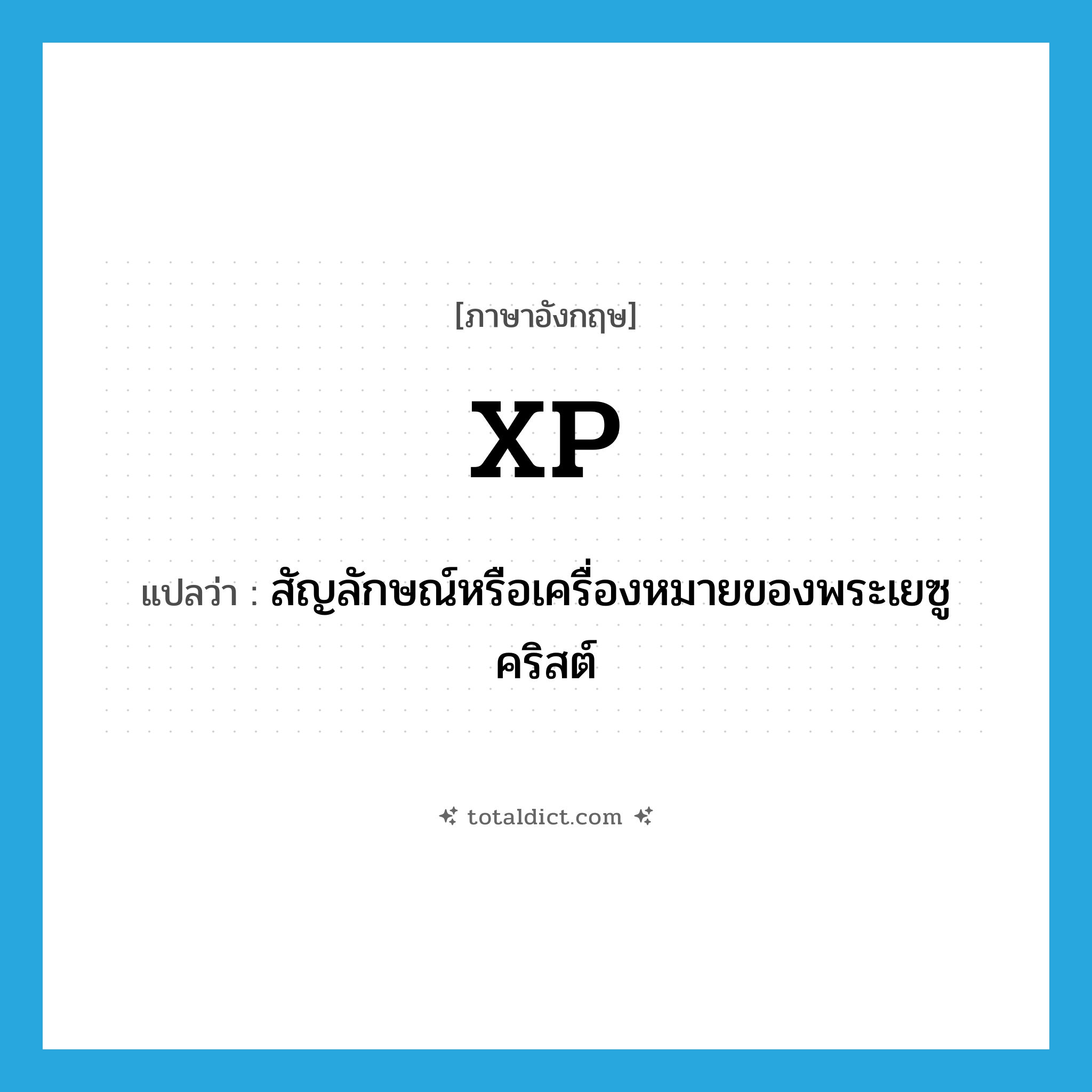 XP แปลว่า?, คำศัพท์ภาษาอังกฤษ XP แปลว่า สัญลักษณ์หรือเครื่องหมายของพระเยซูคริสต์ ประเภท ABBR หมวด ABBR