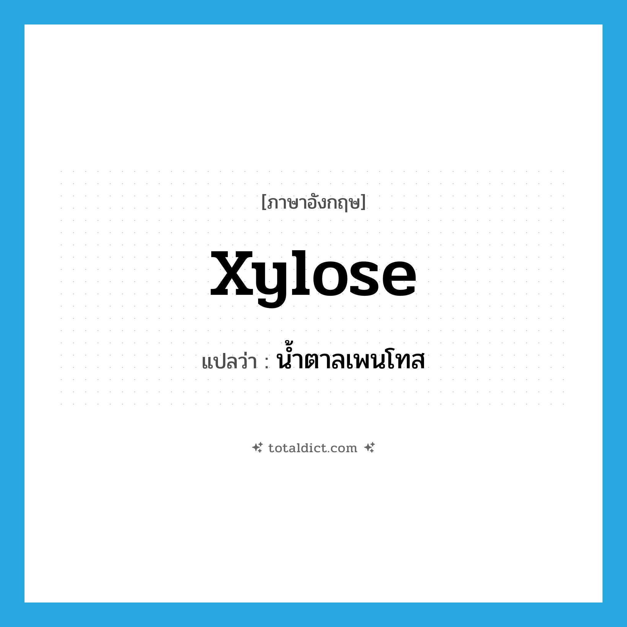 xylose แปลว่า?, คำศัพท์ภาษาอังกฤษ xylose แปลว่า น้ำตาลเพนโทส ประเภท N หมวด N