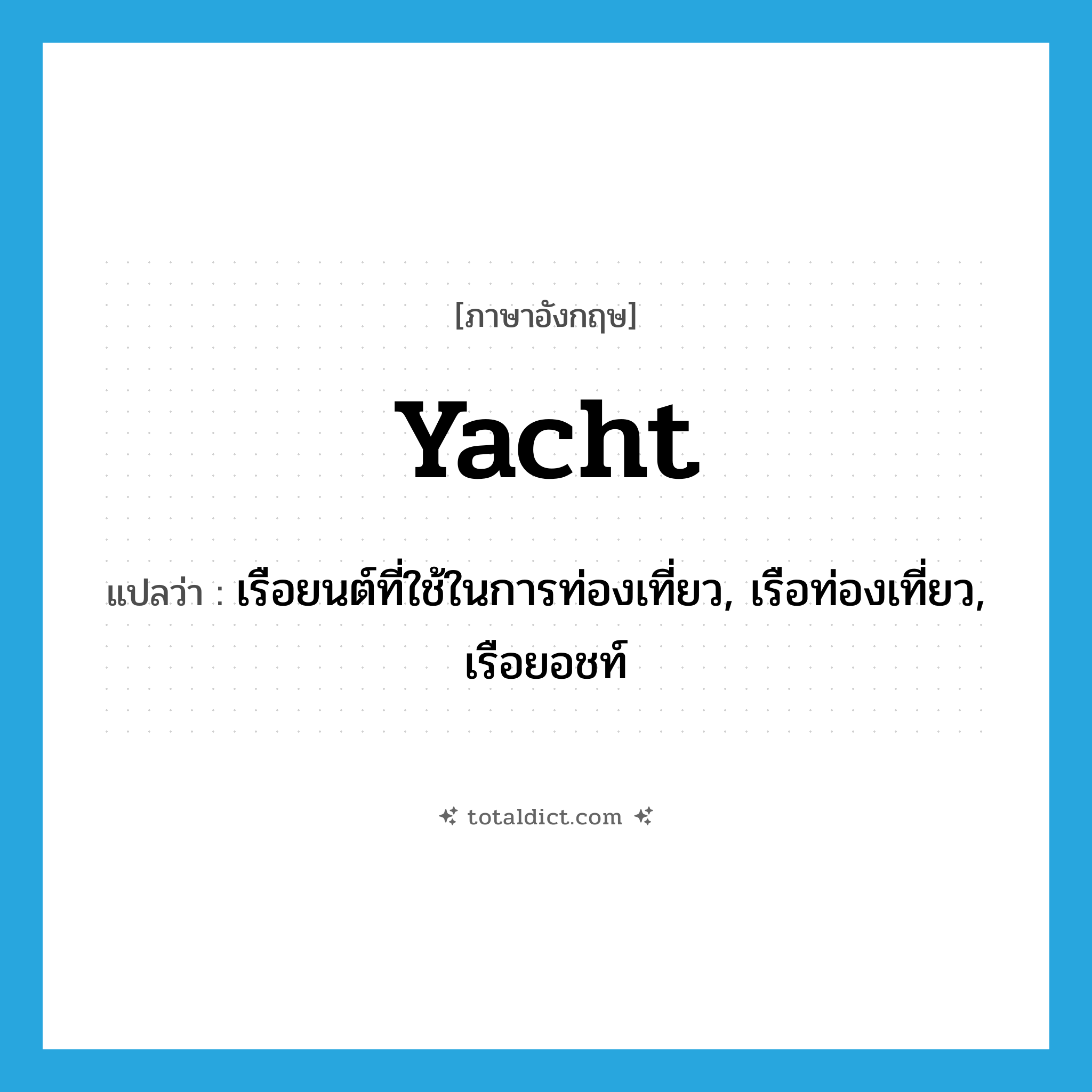 yacht แปลว่า?, คำศัพท์ภาษาอังกฤษ yacht แปลว่า เรือยนต์ที่ใช้ในการท่องเที่ยว, เรือท่องเที่ยว, เรือยอชท์ ประเภท N หมวด N
