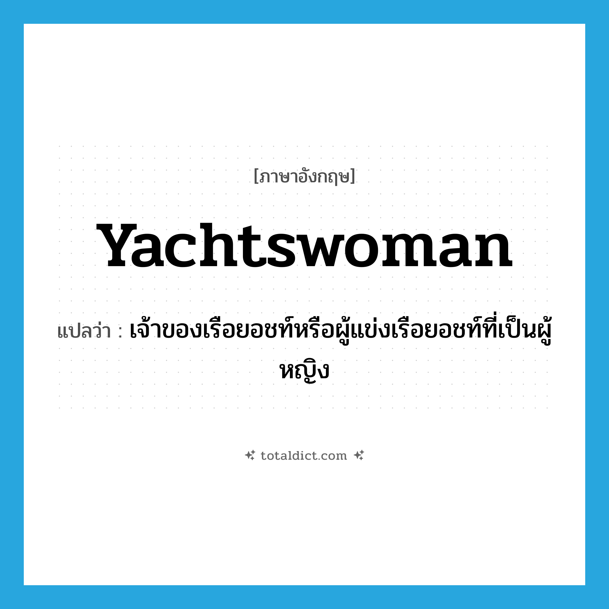 yachtswoman แปลว่า?, คำศัพท์ภาษาอังกฤษ yachtswoman แปลว่า เจ้าของเรือยอชท์หรือผู้แข่งเรือยอชท์ที่เป็นผู้หญิง ประเภท N หมวด N