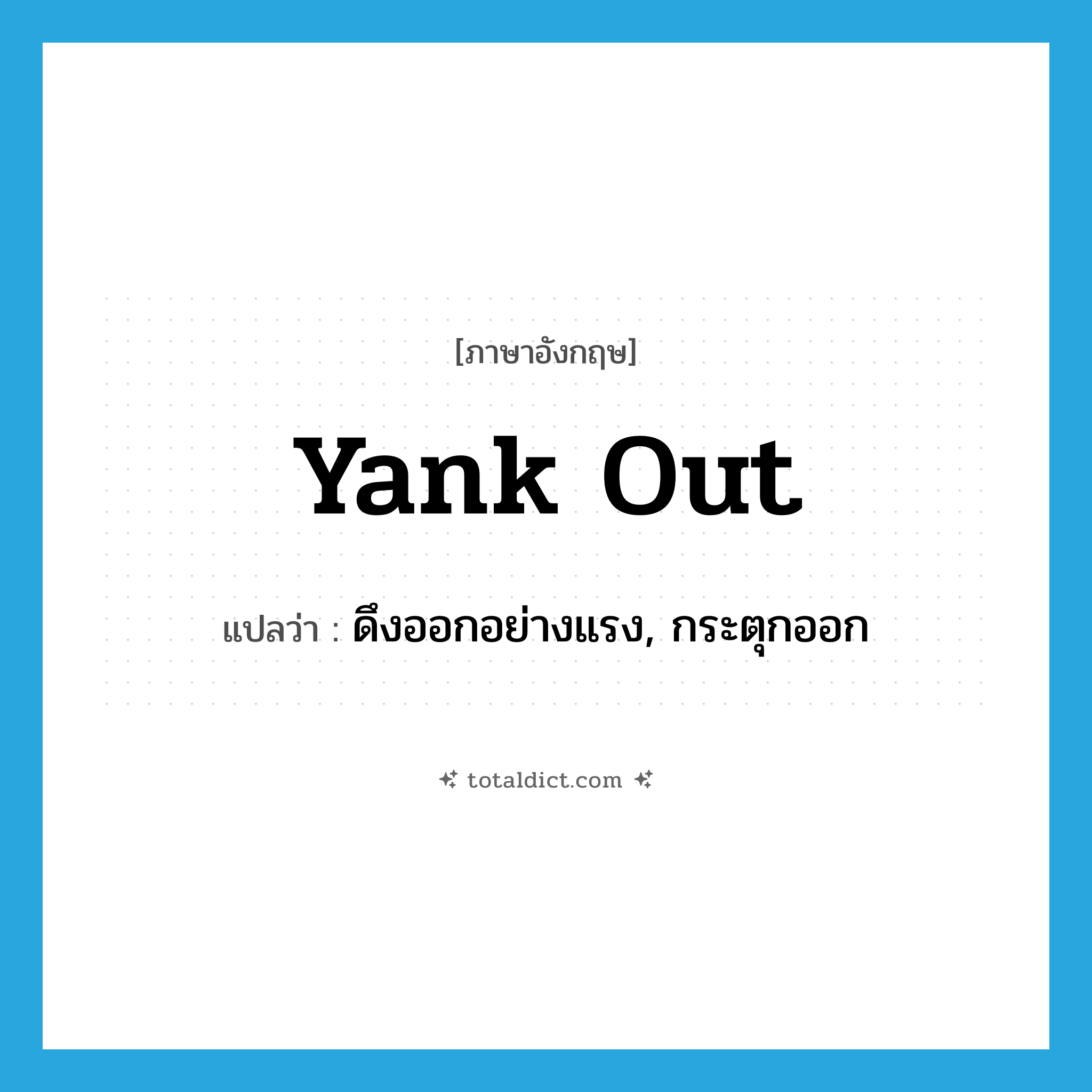 yank out แปลว่า?, คำศัพท์ภาษาอังกฤษ yank out แปลว่า ดึงออกอย่างแรง, กระตุกออก ประเภท PHRV หมวด PHRV