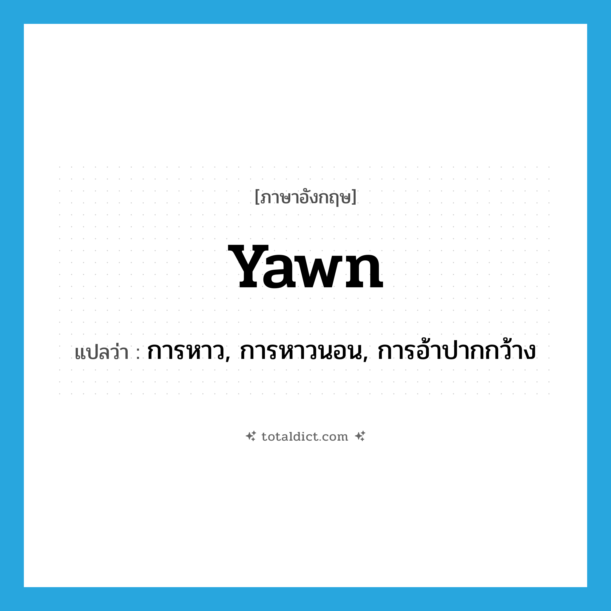 yawn แปลว่า?, คำศัพท์ภาษาอังกฤษ yawn แปลว่า การหาว, การหาวนอน, การอ้าปากกว้าง ประเภท N หมวด N