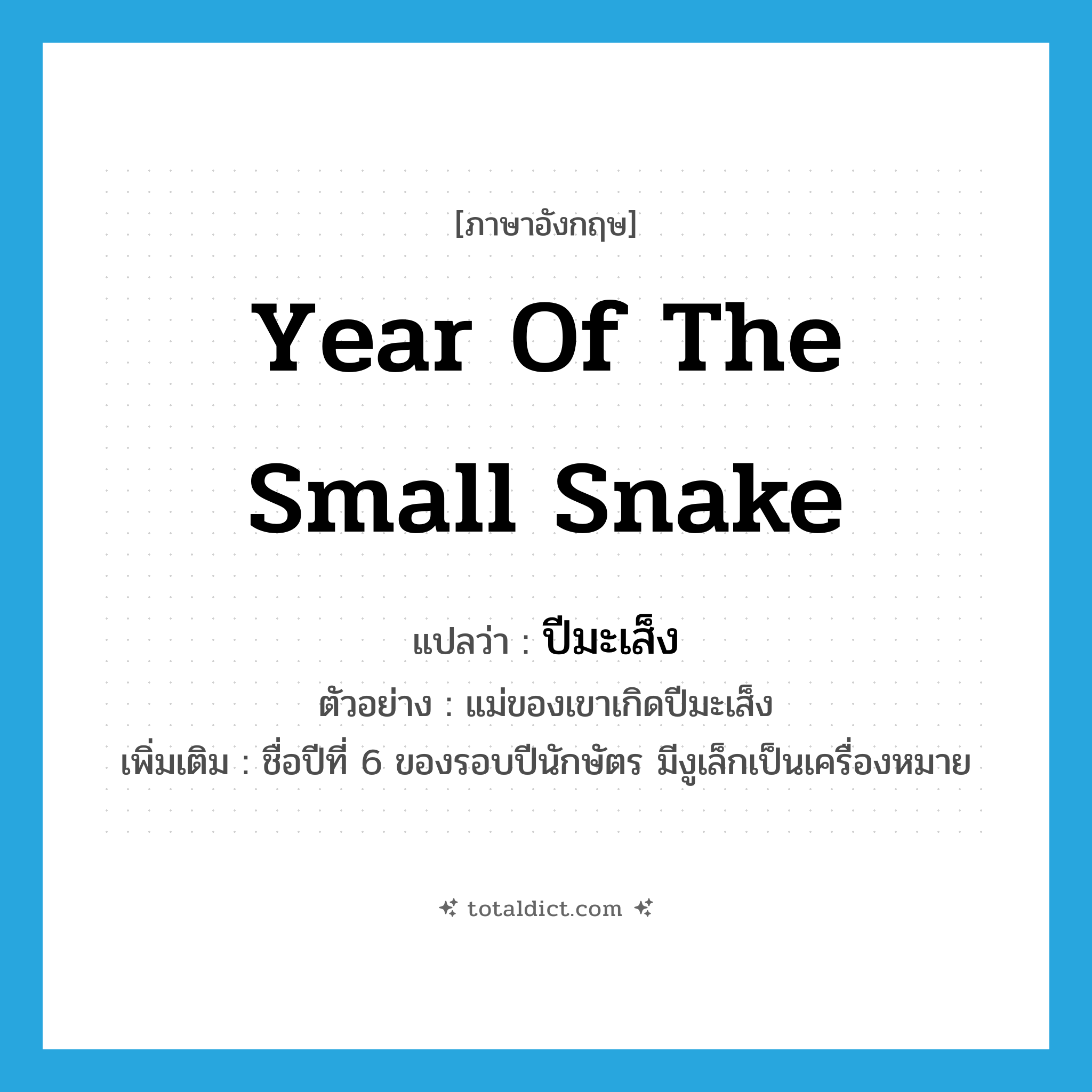 year of the small snake แปลว่า?, คำศัพท์ภาษาอังกฤษ year of the small snake แปลว่า ปีมะเส็ง ประเภท N ตัวอย่าง แม่ของเขาเกิดปีมะเส็ง เพิ่มเติม ชื่อปีที่ 6 ของรอบปีนักษัตร มีงูเล็กเป็นเครื่องหมาย หมวด N