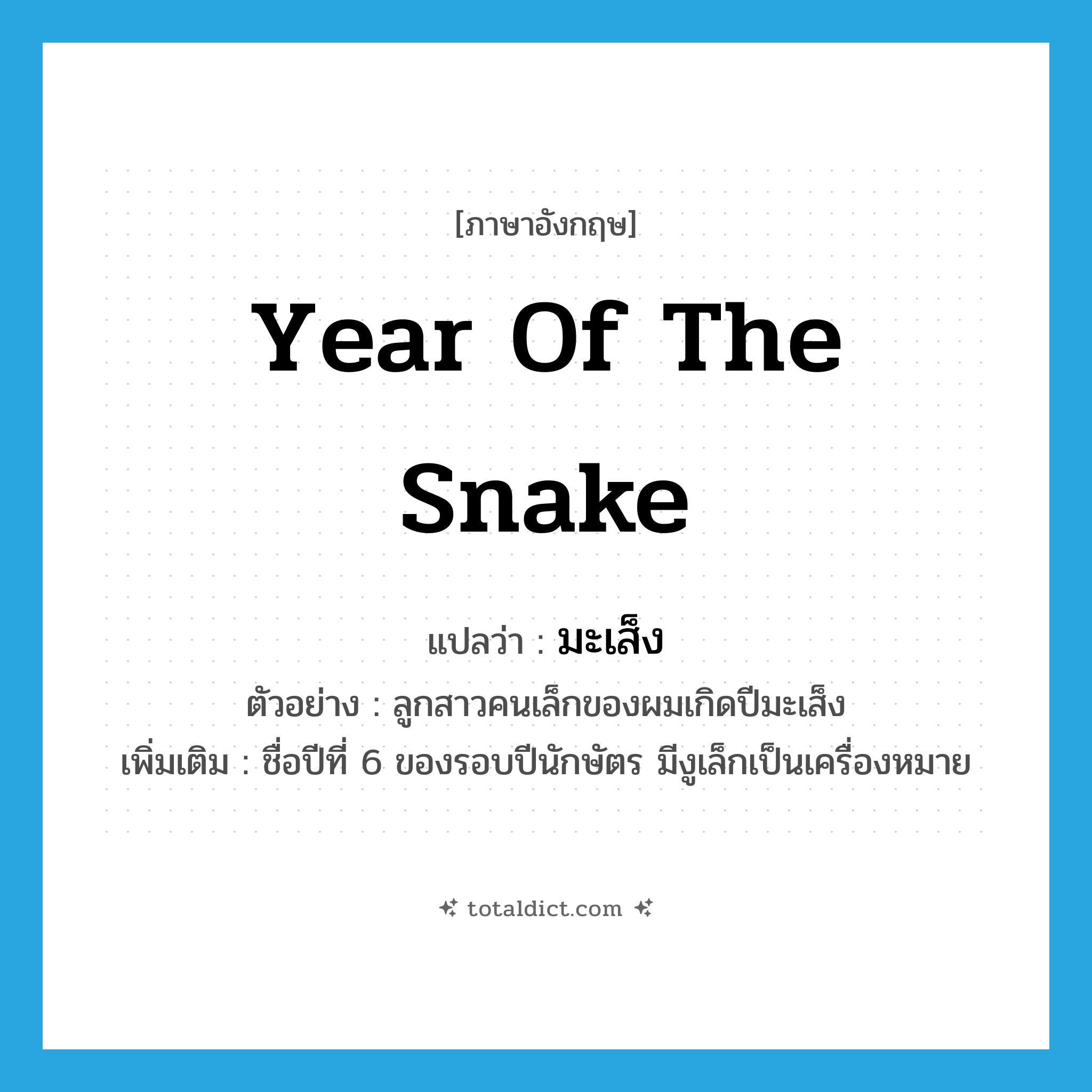 year of the Snake แปลว่า?, คำศัพท์ภาษาอังกฤษ year of the Snake แปลว่า มะเส็ง ประเภท N ตัวอย่าง ลูกสาวคนเล็กของผมเกิดปีมะเส็ง เพิ่มเติม ชื่อปีที่ 6 ของรอบปีนักษัตร มีงูเล็กเป็นเครื่องหมาย หมวด N