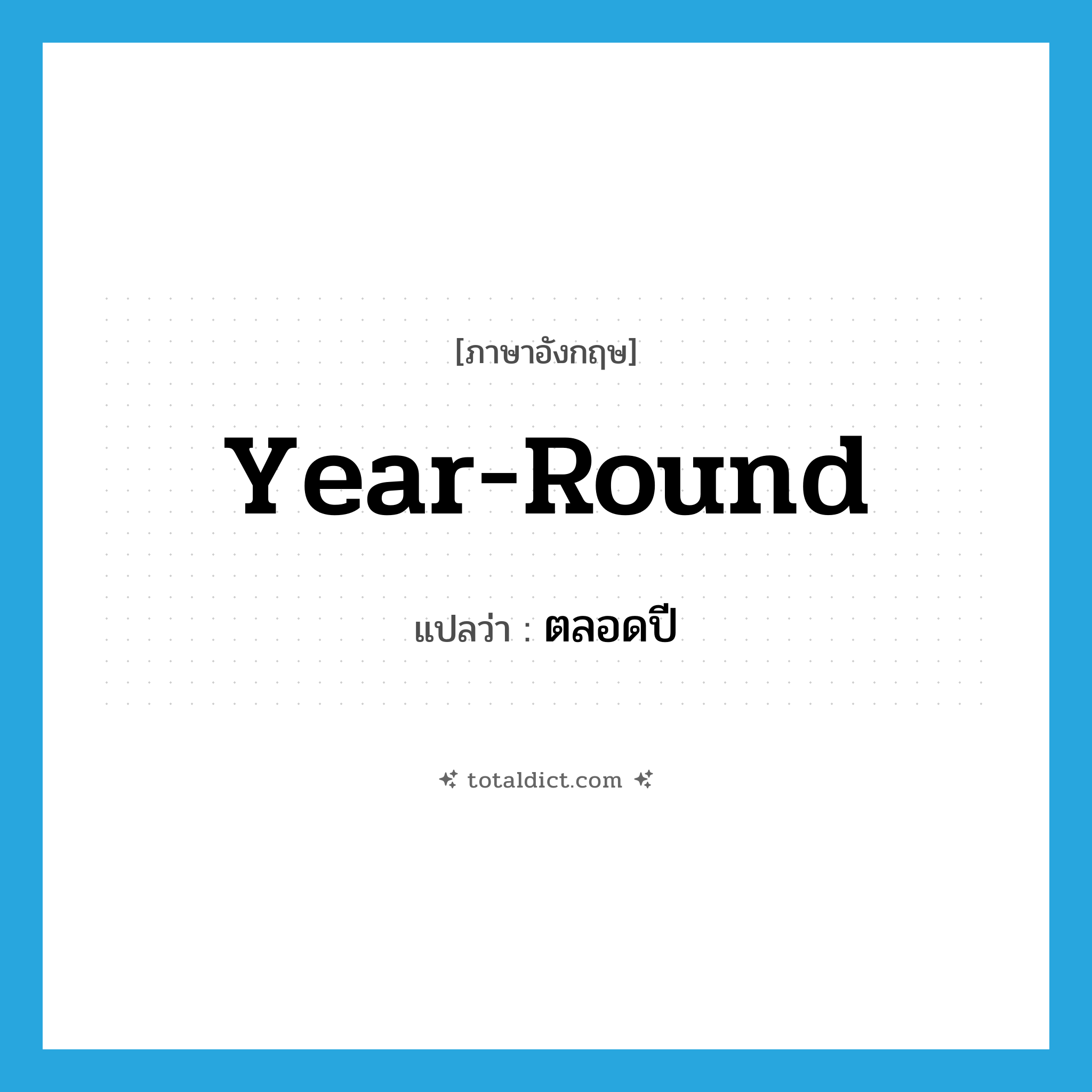 year-round แปลว่า?, คำศัพท์ภาษาอังกฤษ year-round แปลว่า ตลอดปี ประเภท ADV หมวด ADV