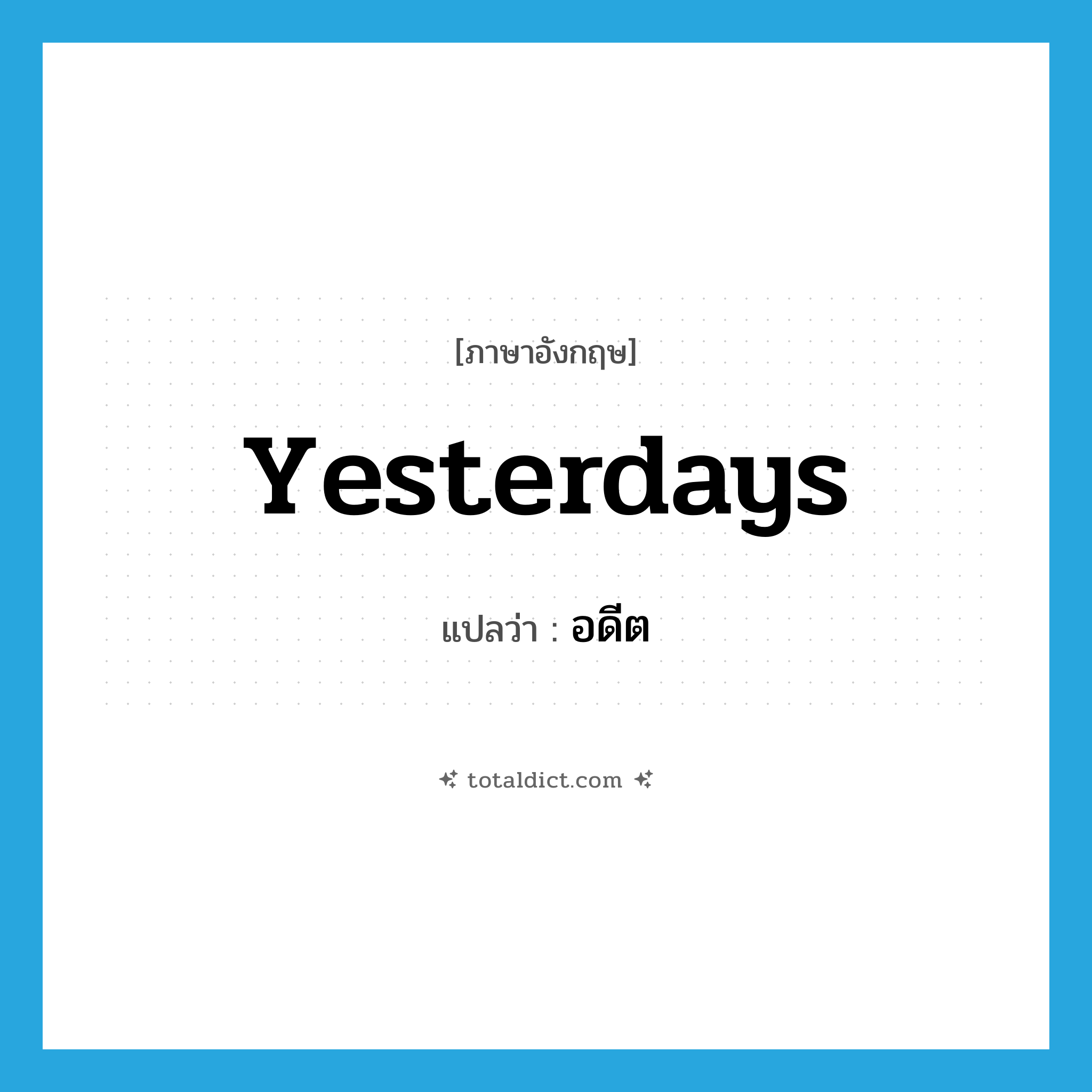 yesterdays แปลว่า?, คำศัพท์ภาษาอังกฤษ yesterdays แปลว่า อดีต ประเภท IDM หมวด IDM