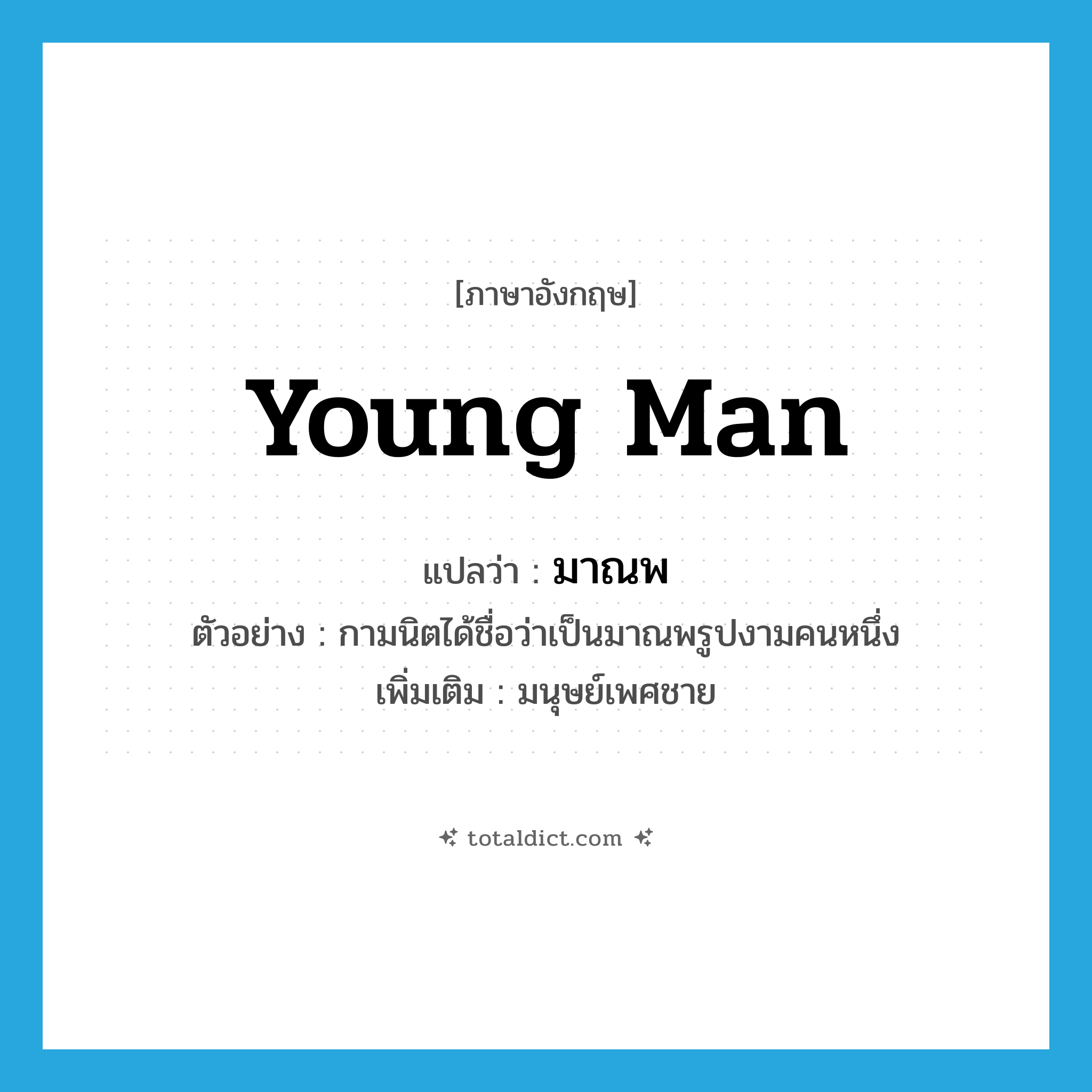 young man แปลว่า?, คำศัพท์ภาษาอังกฤษ young man แปลว่า มาณพ ประเภท N ตัวอย่าง กามนิตได้ชื่อว่าเป็นมาณพรูปงามคนหนึ่ง เพิ่มเติม มนุษย์เพศชาย หมวด N