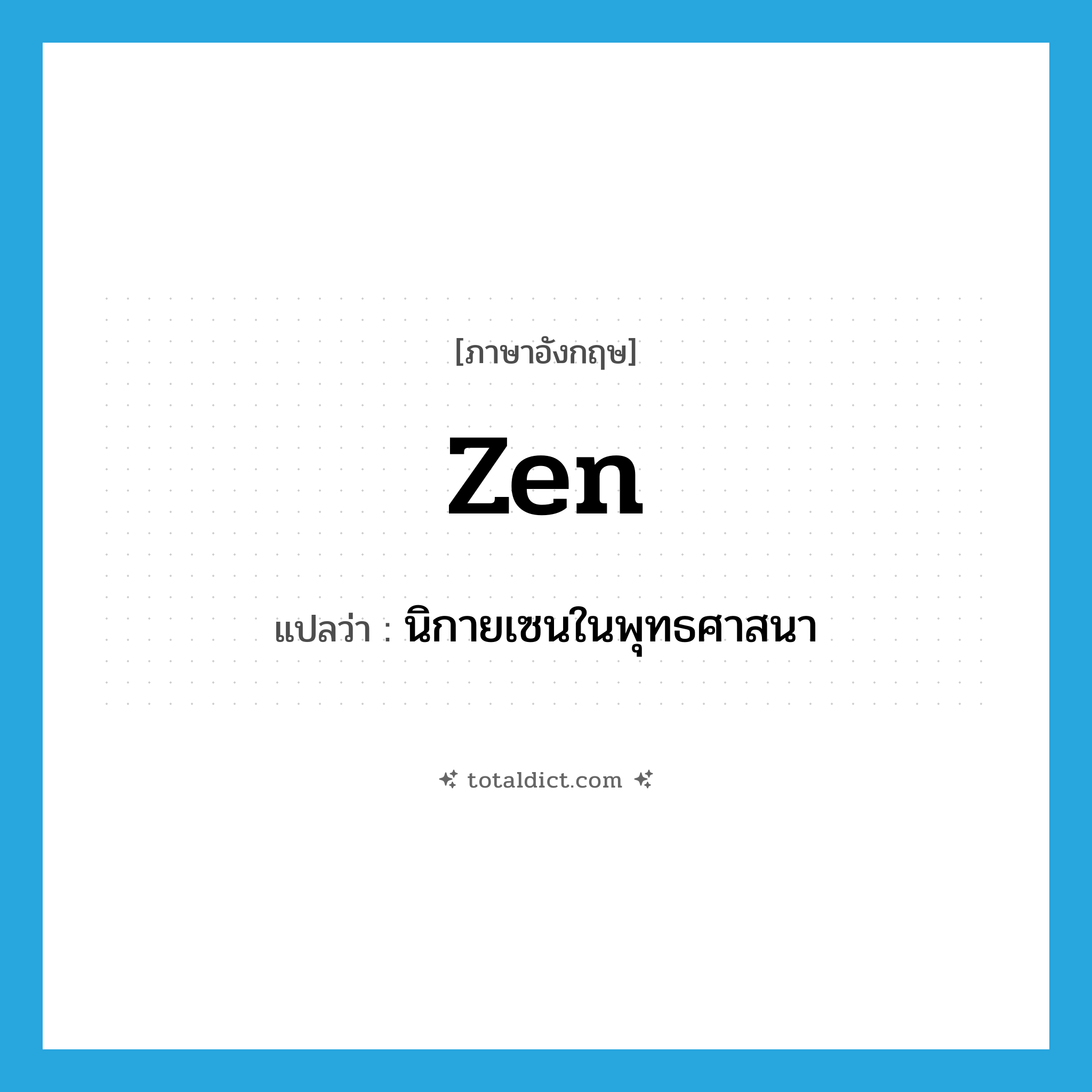 Zen แปลว่า?, คำศัพท์ภาษาอังกฤษ Zen แปลว่า นิกายเซนในพุทธศาสนา ประเภท N หมวด N