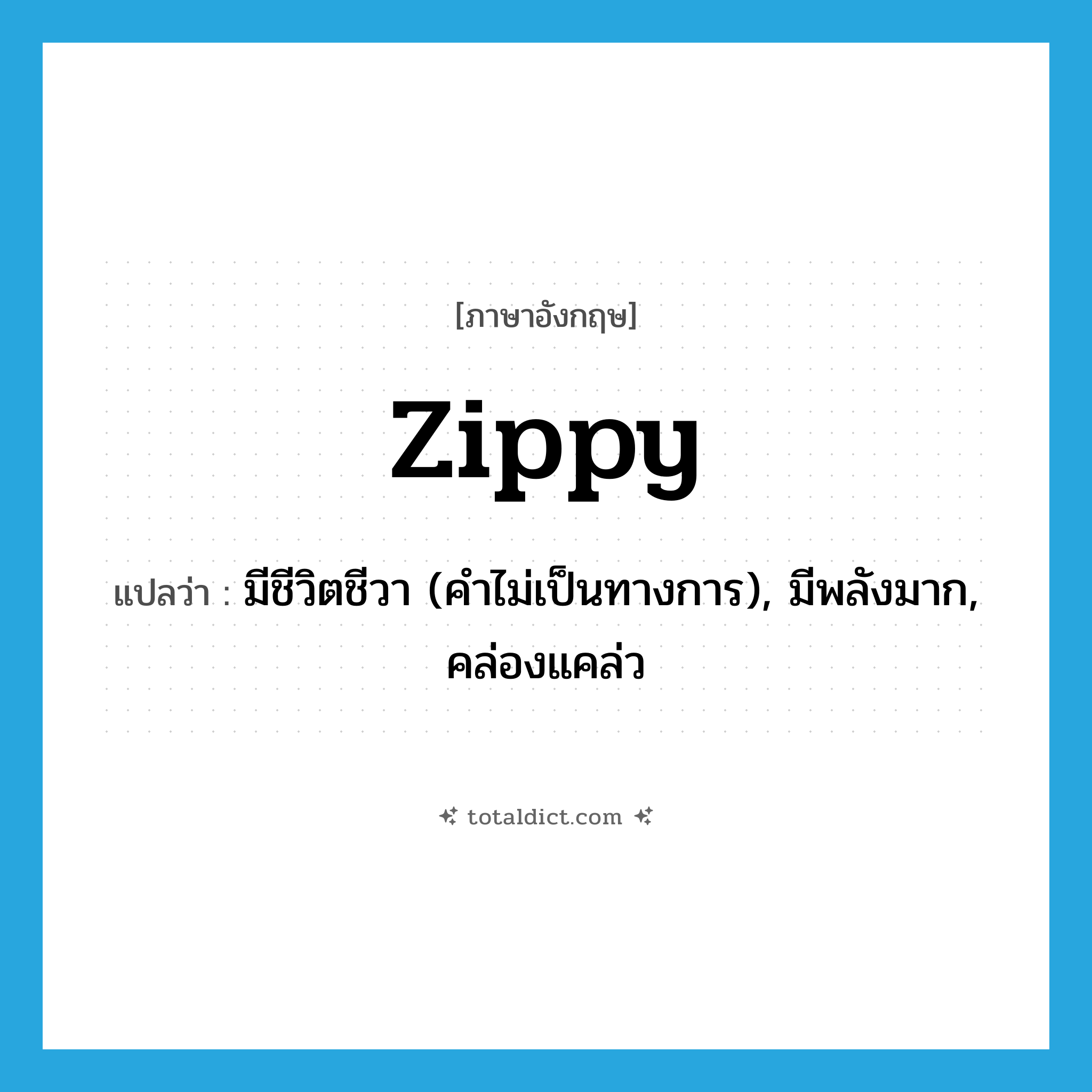 zippy แปลว่า?, คำศัพท์ภาษาอังกฤษ zippy แปลว่า มีชีวิตชีวา (คำไม่เป็นทางการ), มีพลังมาก, คล่องแคล่ว ประเภท ADJ หมวด ADJ