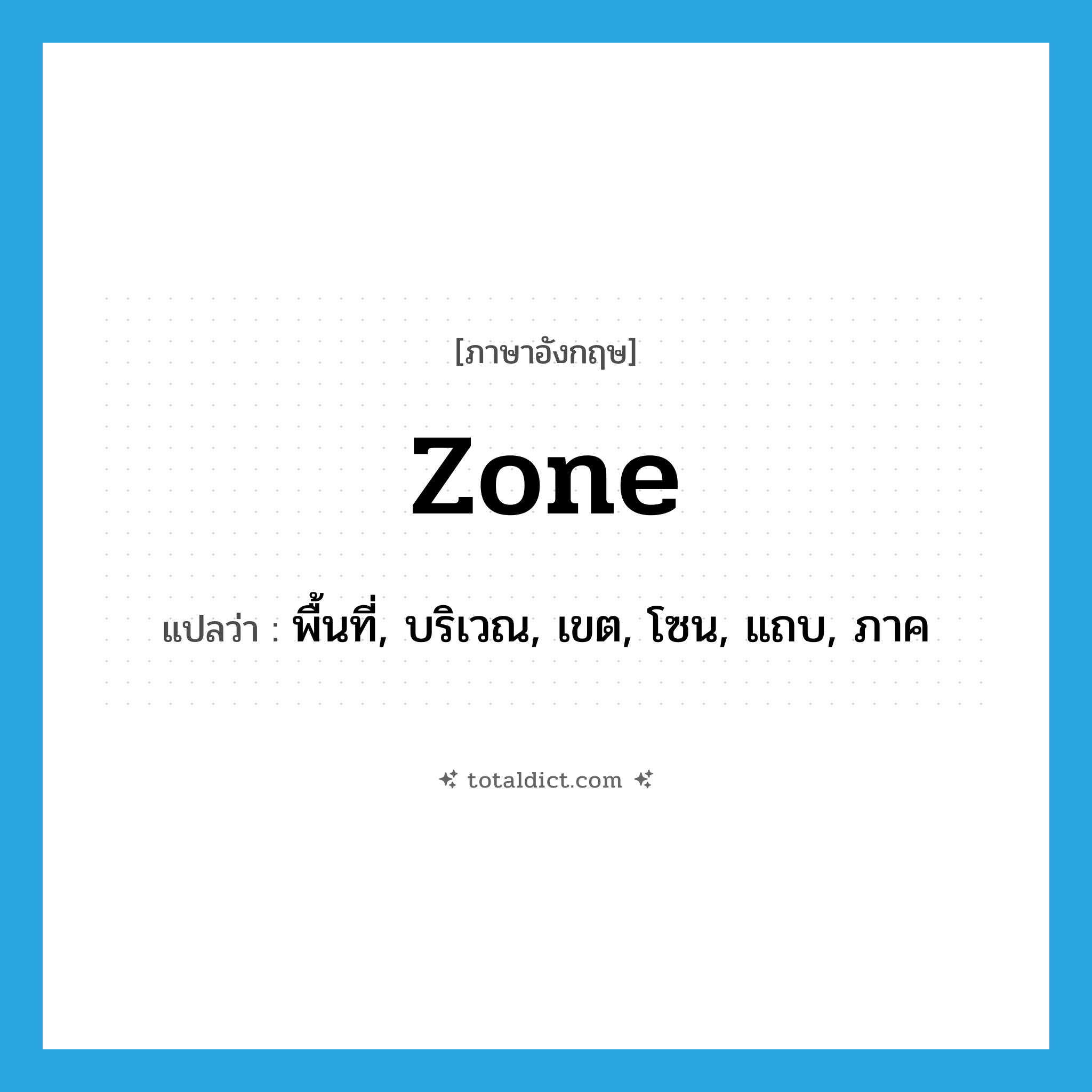 zone แปลว่า?, คำศัพท์ภาษาอังกฤษ zone แปลว่า พื้นที่, บริเวณ, เขต, โซน, แถบ, ภาค ประเภท N หมวด N