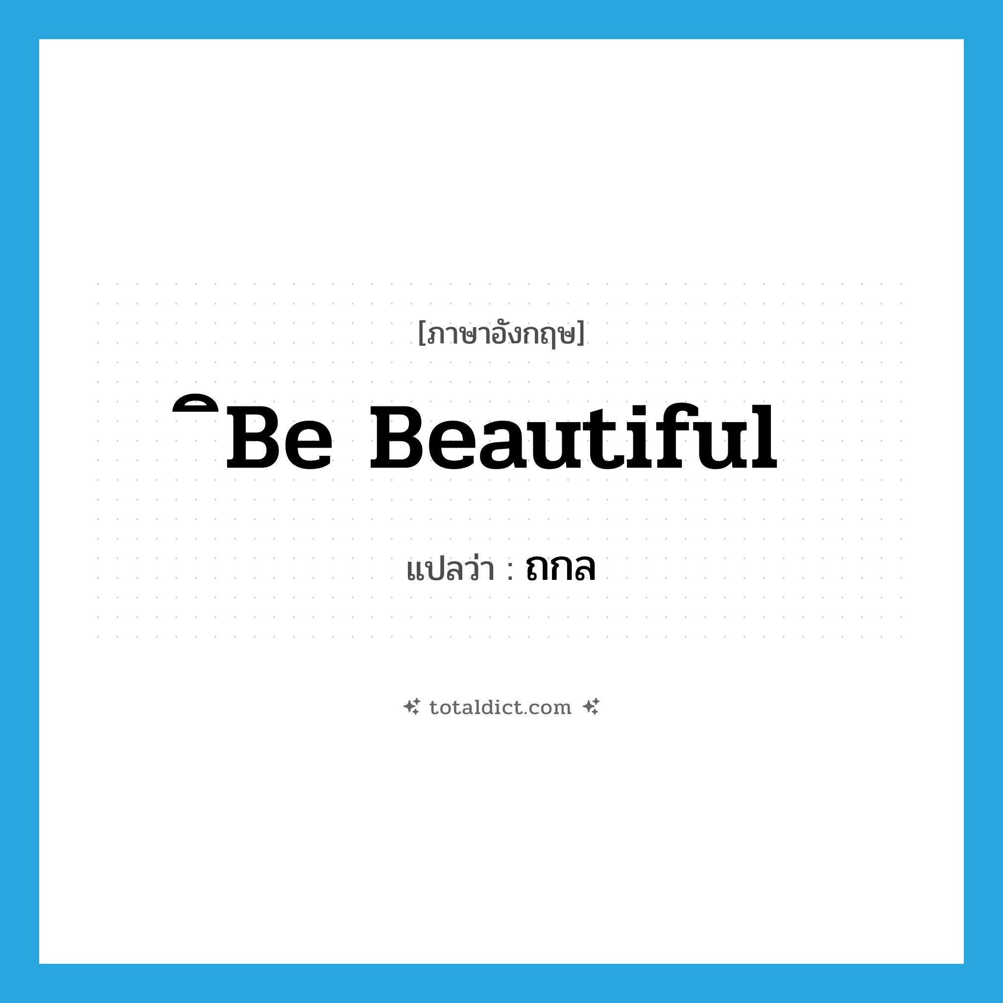 ิbe beautiful แปลว่า?, คำศัพท์ภาษาอังกฤษ ิbe beautiful แปลว่า ถกล ประเภท V หมวด V
