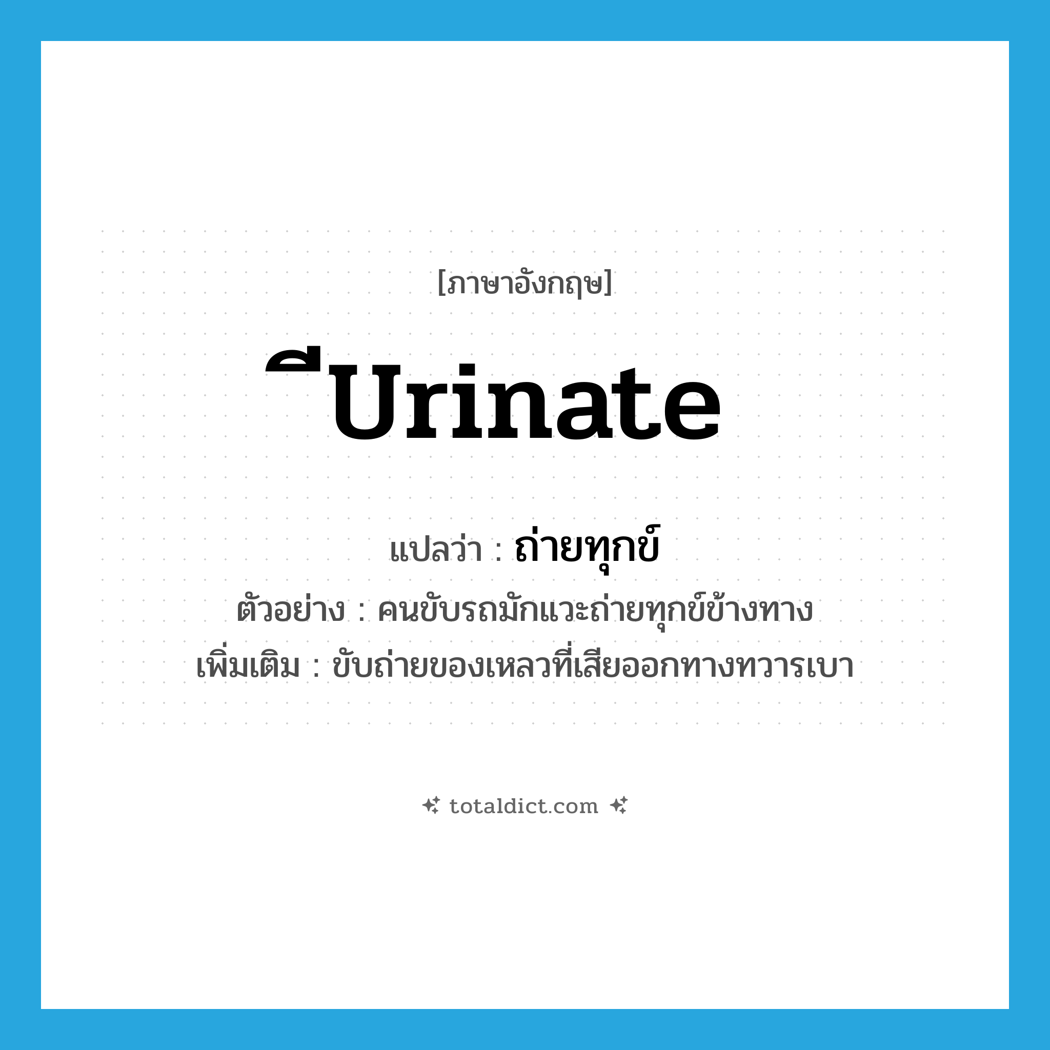 ีurinate แปลว่า?, คำศัพท์ภาษาอังกฤษ ีurinate แปลว่า ถ่ายทุกข์ ประเภท V ตัวอย่าง คนขับรถมักแวะถ่ายทุกข์ข้างทาง เพิ่มเติม ขับถ่ายของเหลวที่เสียออกทางทวารเบา หมวด V